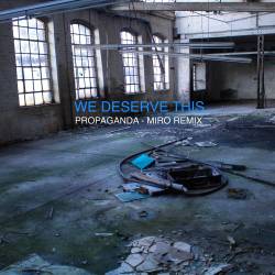 We Deserve This : Propaganda (MIRO Remix)